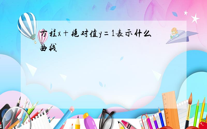 方程x+绝对值y=1表示什么曲线