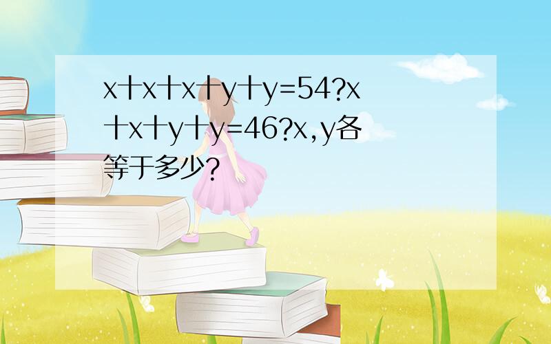 x十x十x十y十y=54?x十x十y十y=46?x,y各等于多少?