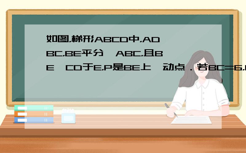 如图，梯形ABCD中，AD∥BC，BE平分∠ABC，且BE⊥CD于E，P是BE上一动点．若BC=6，CE=2DE，则|P