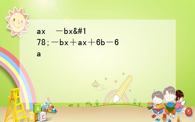 ax²－bx²－bx＋ax＋6b－6a