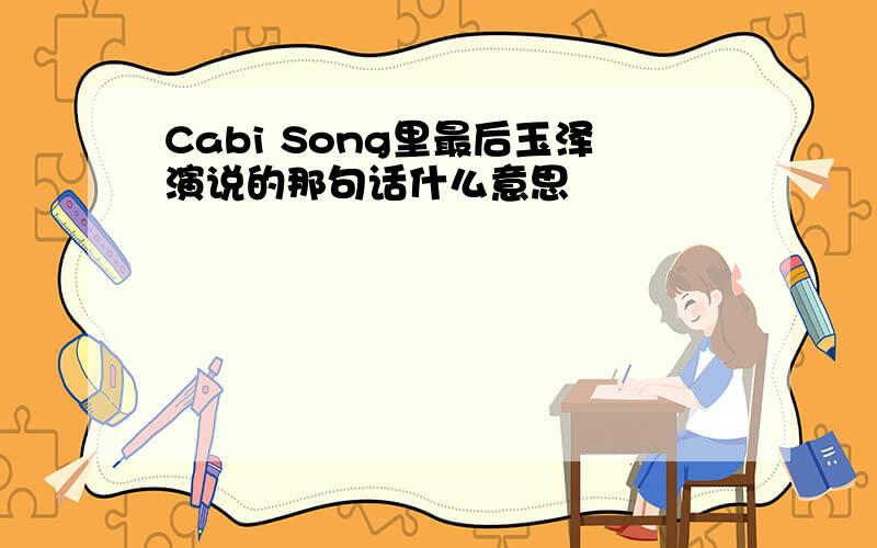 Cabi Song里最后玉泽演说的那句话什么意思