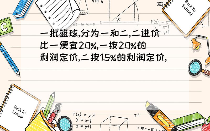 一批篮球,分为一和二,二进价比一便宜20%,一按20%的利润定价,二按15%的利润定价,