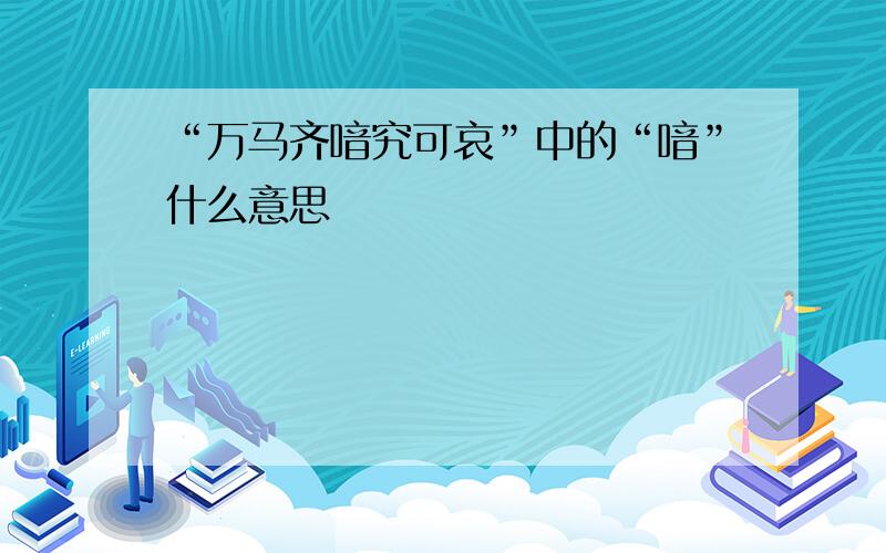 “万马齐喑究可哀”中的“喑”什么意思