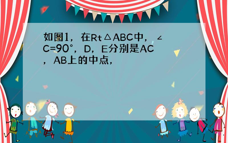 如图1，在Rt△ABC中，∠C=90°，D，E分别是AC，AB上的中点，