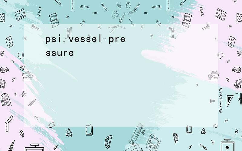 psi.vessel pressure