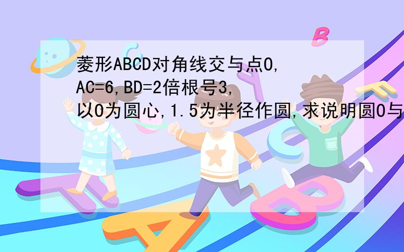 菱形ABCD对角线交与点O,AC=6,BD=2倍根号3,以O为圆心,1.5为半径作圆,求说明圆O与AD相切.