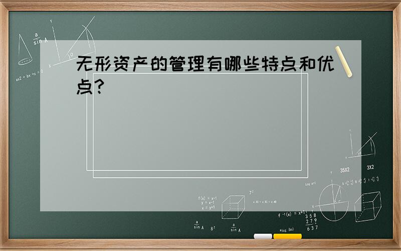 无形资产的管理有哪些特点和优点?