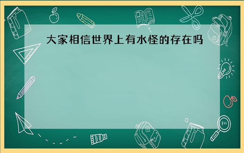 大家相信世界上有水怪的存在吗