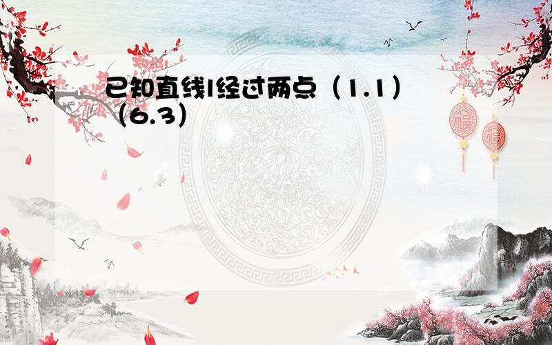 已知直线l经过两点（1.1）（6.3）