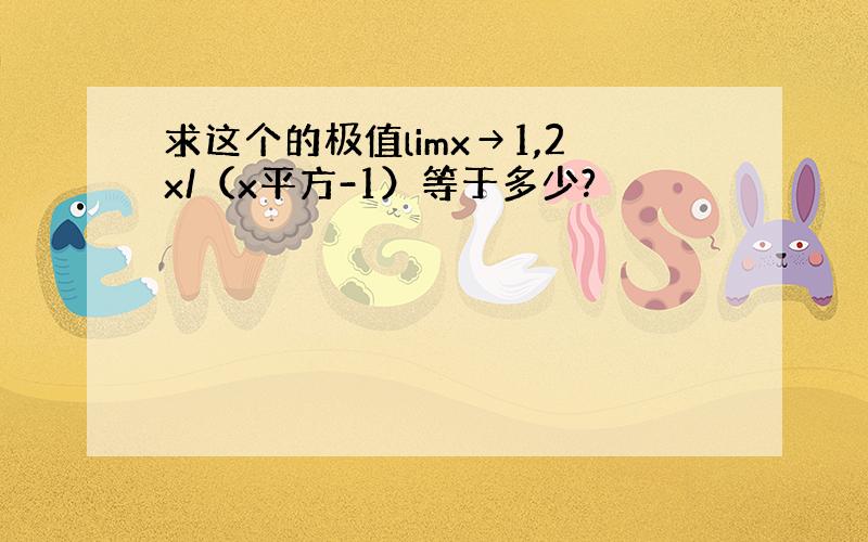 求这个的极值limx→1,2x/（x平方-1）等于多少?