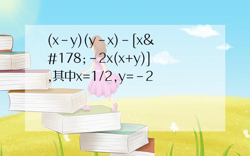 (x-y)(y-x)-[x²-2x(x+y)],其中x=1/2,y=-2