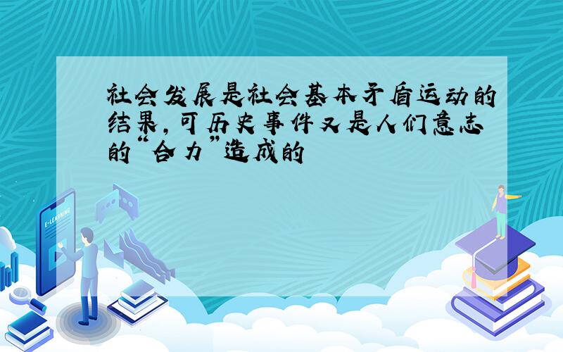 社会发展是社会基本矛盾运动的结果,可历史事件又是人们意志的“合力”造成的