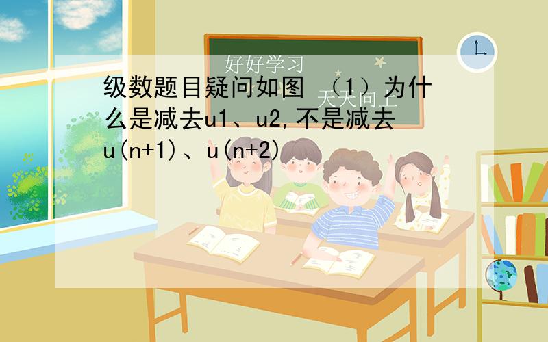 级数题目疑问如图 （1）为什么是减去u1、u2,不是减去u(n+1)、u(n+2)