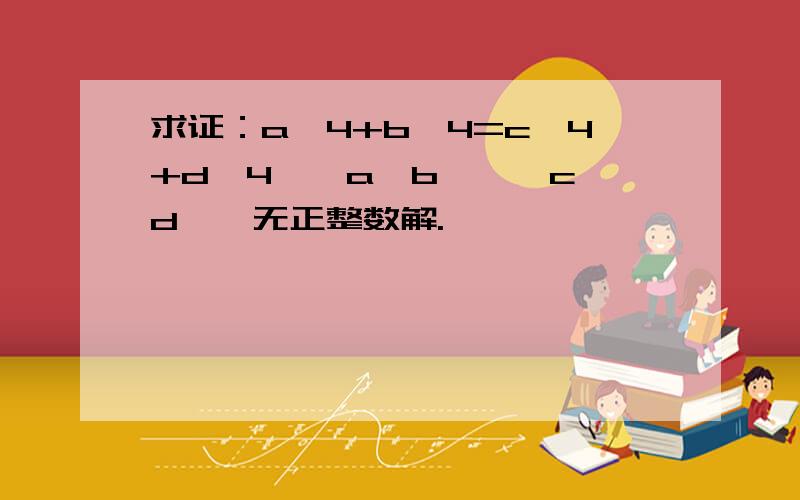 求证：a^4+b^4=c^4+d^4,{a,b}≠{c,d},无正整数解.