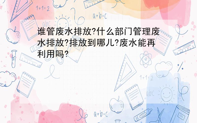 谁管废水排放?什么部门管理废水排放?排放到哪儿?废水能再利用吗?