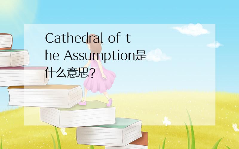 Cathedral of the Assumption是什么意思?