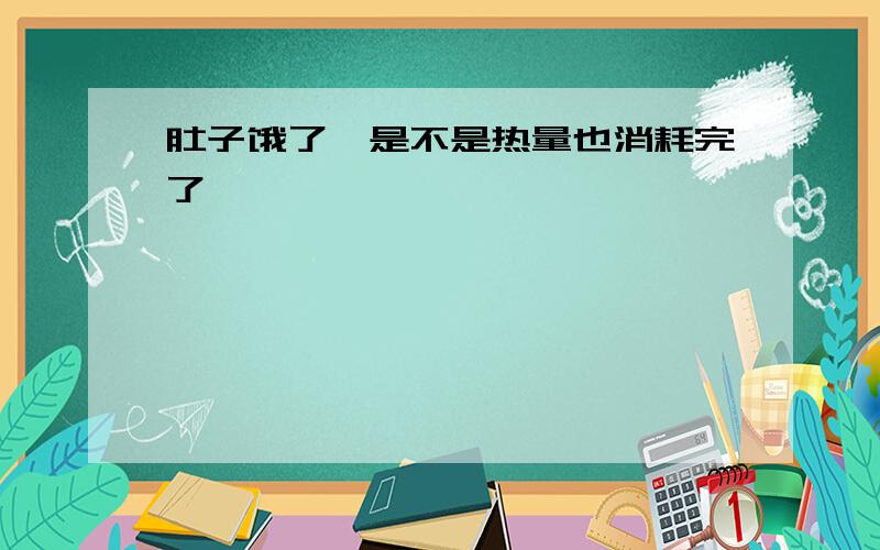 肚子饿了,是不是热量也消耗完了