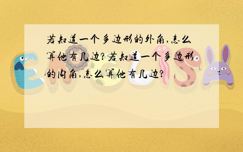 若知道一个多边形的外角,怎么算他有几边?若知道一个多边形的内角,怎么算他有几边?