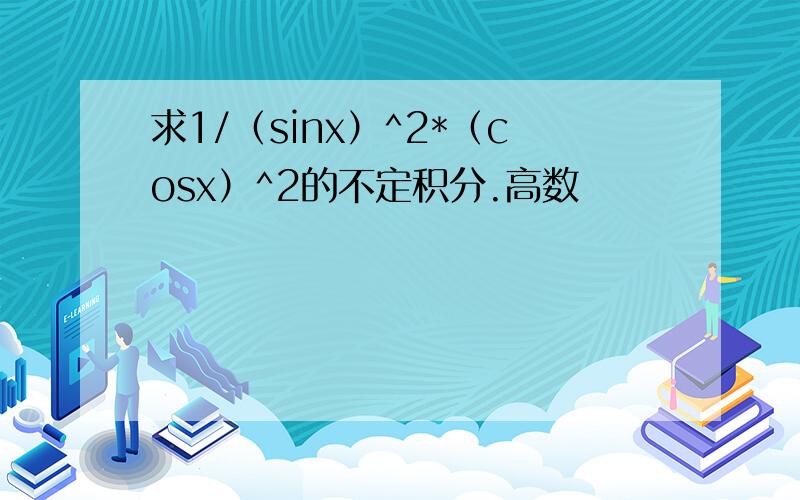 求1/（sinx）^2*（cosx）^2的不定积分.高数