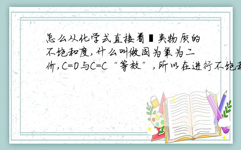 怎么从化学式直接看烃类物质的不饱和度,什么叫做因为氧为二价,C=O与C=C“等效”,所以在进行不饱和度计算