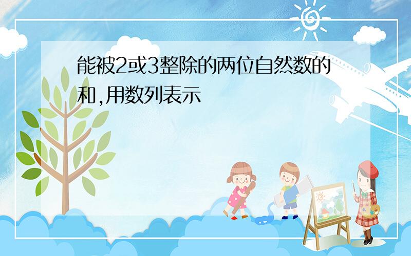 能被2或3整除的两位自然数的和,用数列表示