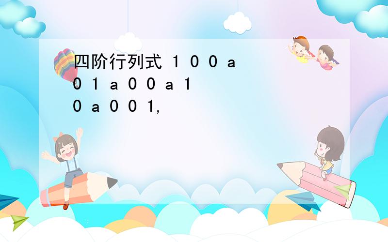 四阶行列式 1 0 0 a 0 1 a 0 0 a 1 0 a 0 0 1,