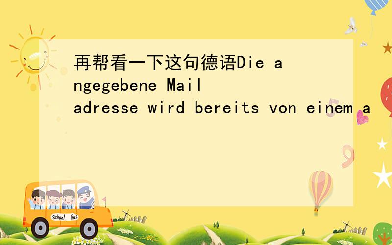 再帮看一下这句德语Die angegebene Mailadresse wird bereits von einem a