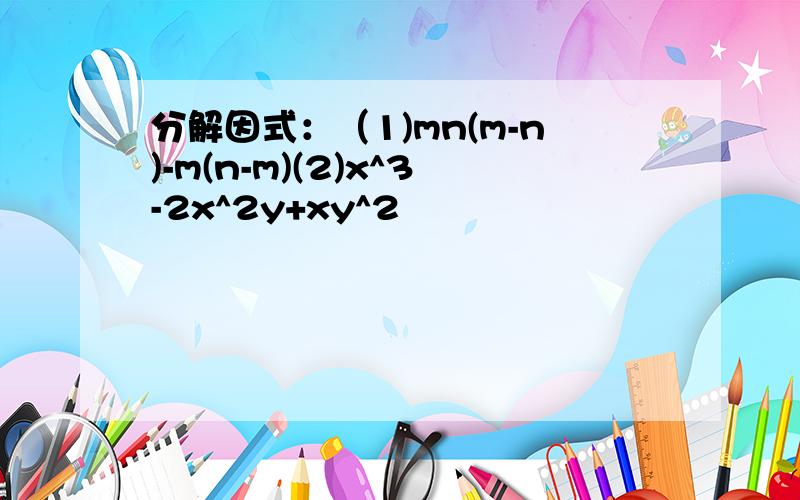 分解因式：（1)mn(m-n)-m(n-m)(2)x^3-2x^2y+xy^2