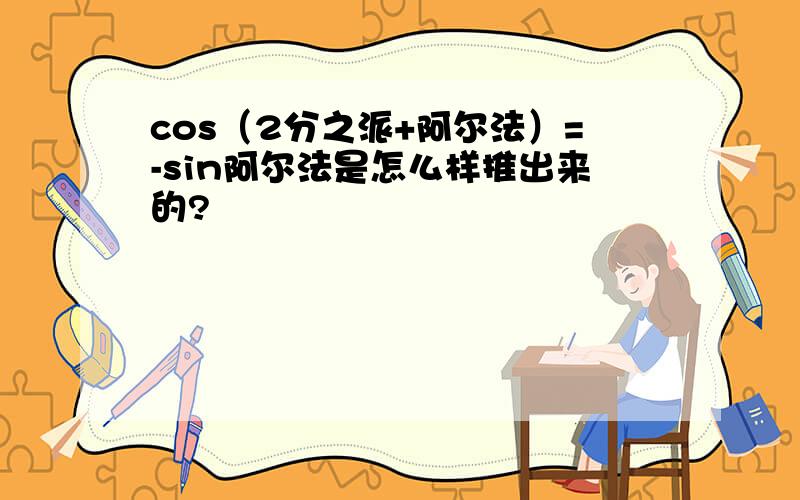 cos（2分之派+阿尔法）=-sin阿尔法是怎么样推出来的?