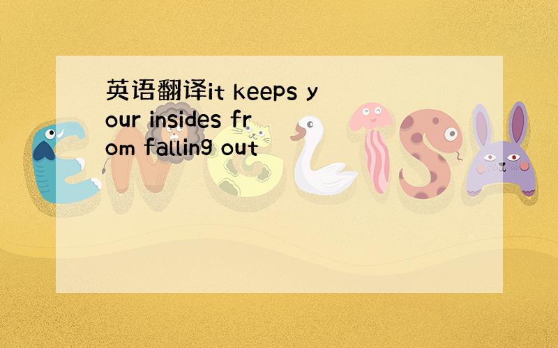 英语翻译it keeps your insides from falling out