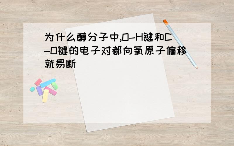 为什么醇分子中,O-H键和C-O键的电子对都向氧原子偏移就易断