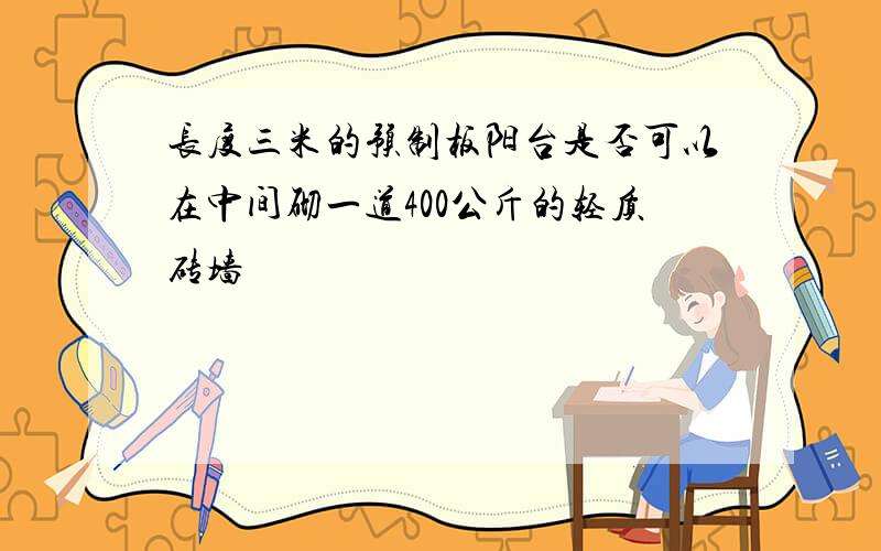 长度三米的预制板阳台是否可以在中间砌一道400公斤的轻质砖墙