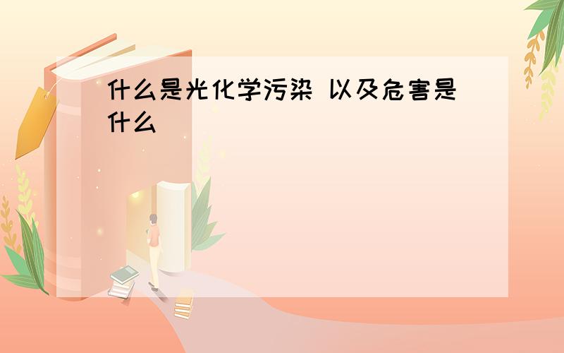 什么是光化学污染 以及危害是什么