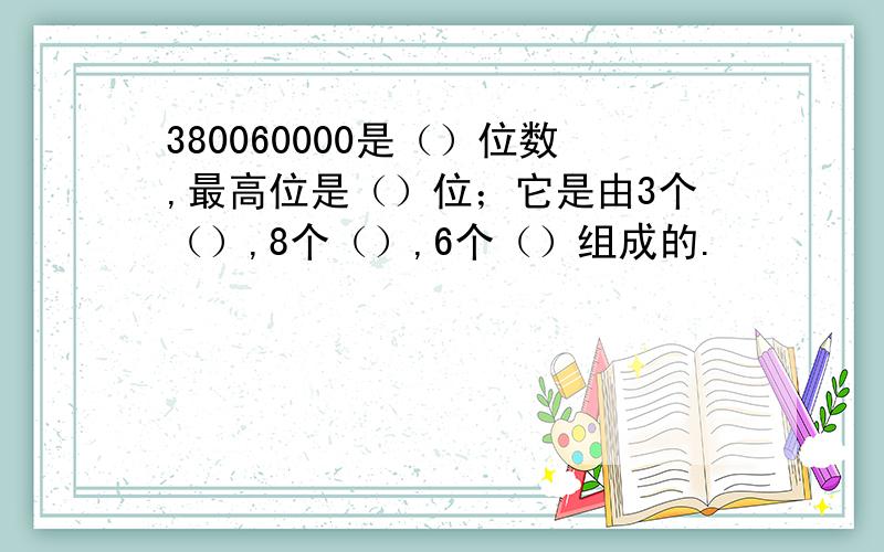 380060000是（）位数,最高位是（）位；它是由3个（）,8个（）,6个（）组成的.