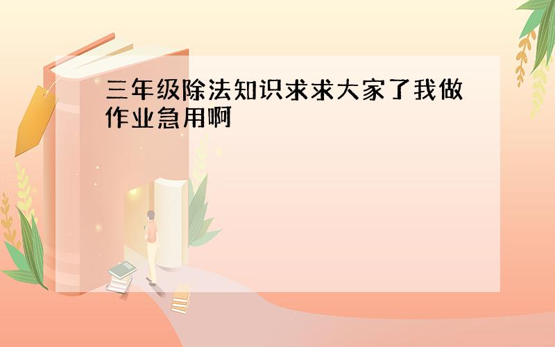 三年级除法知识求求大家了我做作业急用啊