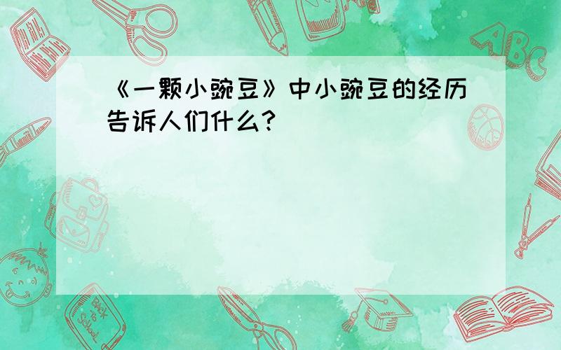 《一颗小豌豆》中小豌豆的经历告诉人们什么?