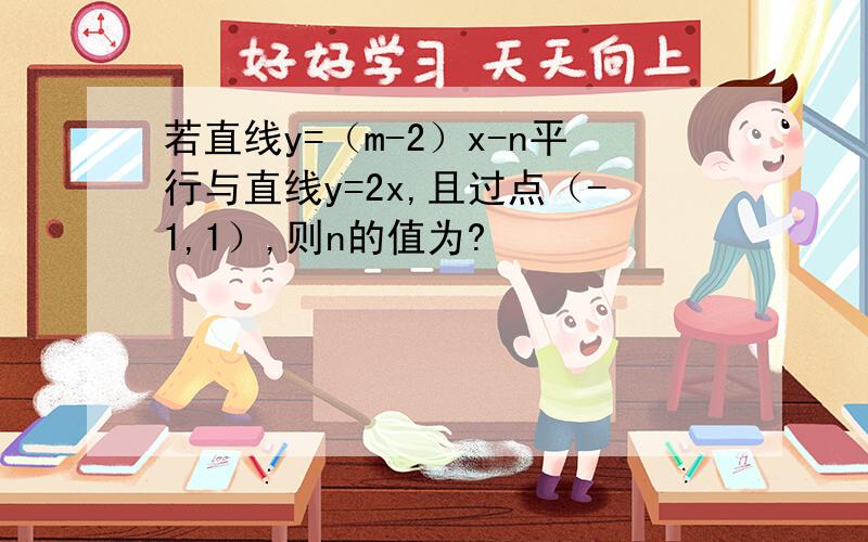 若直线y=（m-2）x-n平行与直线y=2x,且过点（-1,1）,则n的值为?