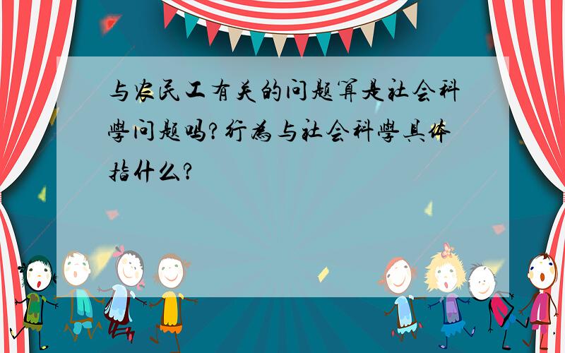 与农民工有关的问题算是社会科学问题吗?行为与社会科学具体指什么?