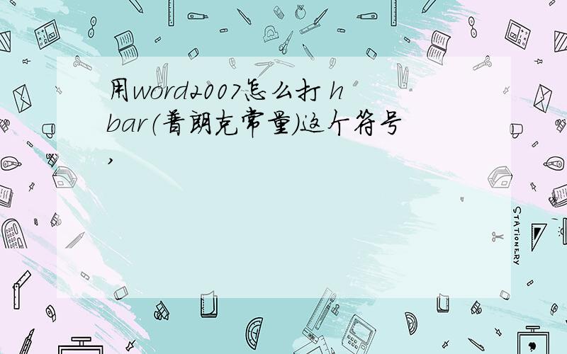 用word2007怎么打 hbar（普朗克常量）这个符号,