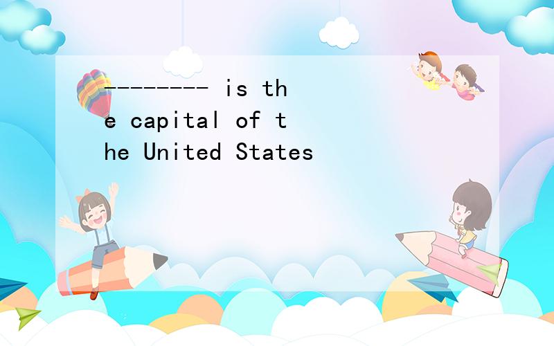 -------- is the capital of the United States