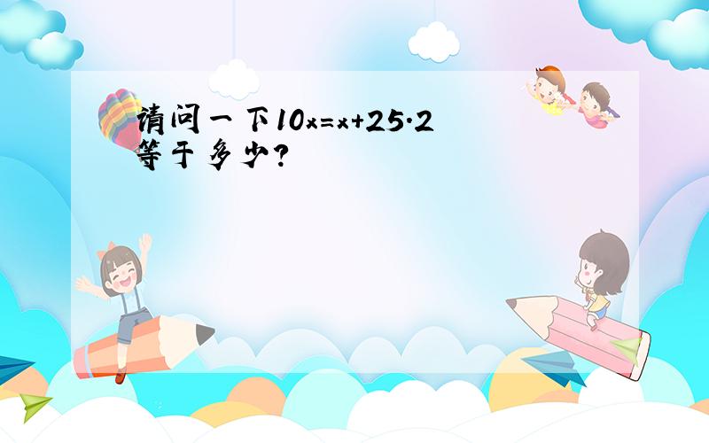 请问一下10x=x+25.2等于多少?