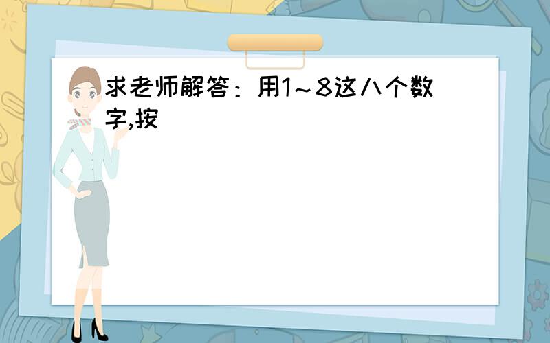 求老师解答：用1～8这八个数字,按