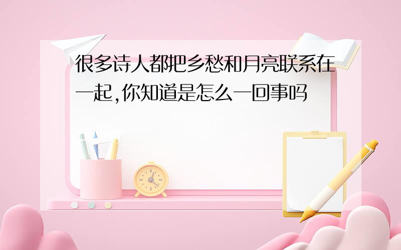 很多诗人都把乡愁和月亮联系在一起,你知道是怎么一回事吗