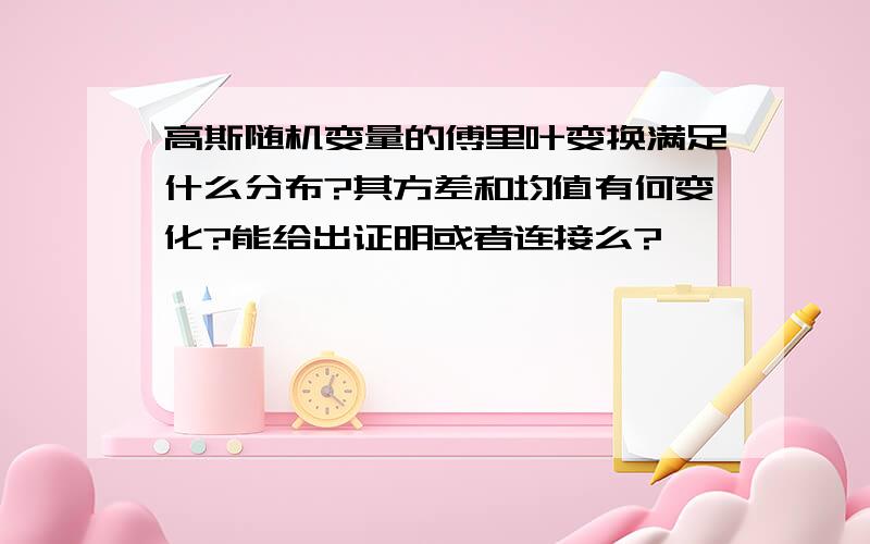 高斯随机变量的傅里叶变换满足什么分布?其方差和均值有何变化?能给出证明或者连接么?