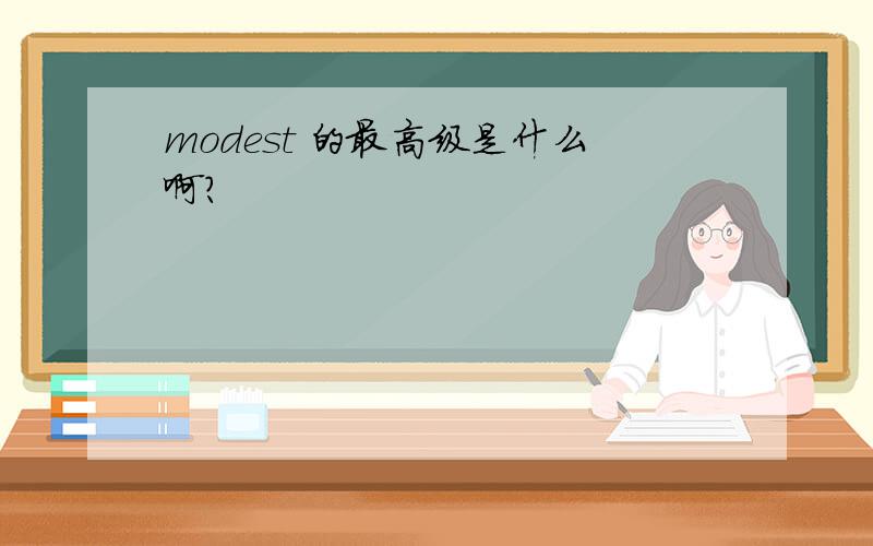 modest 的最高级是什么啊?