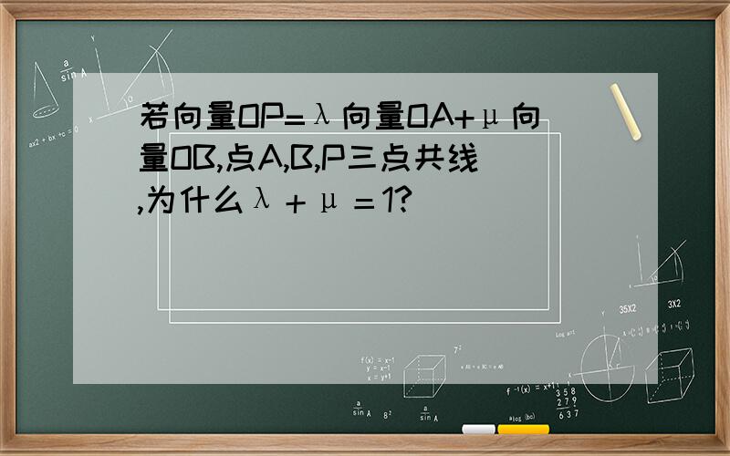 若向量OP=λ向量OA+μ向量OB,点A,B,P三点共线,为什么λ＋μ＝1?