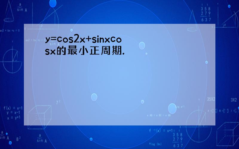 y=cos2x+sinxcosx的最小正周期.