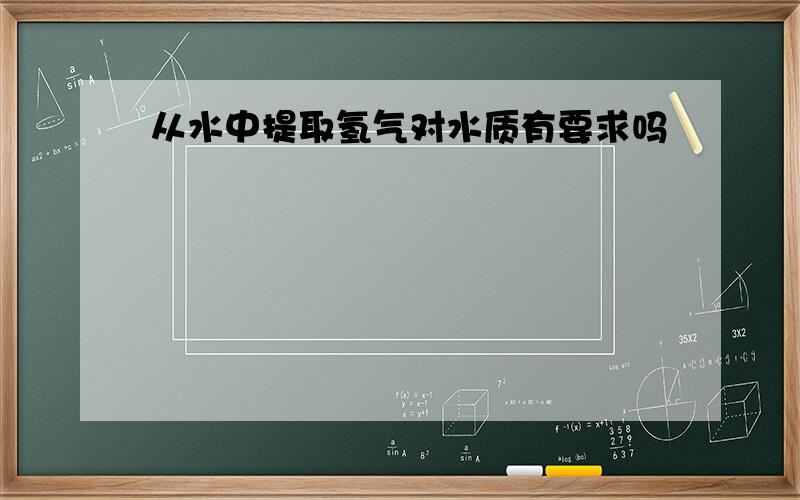 从水中提取氢气对水质有要求吗