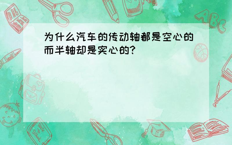 为什么汽车的传动轴都是空心的而半轴却是实心的?