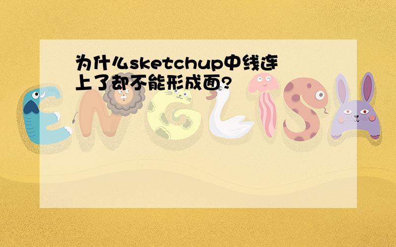 为什么sketchup中线连上了却不能形成面?